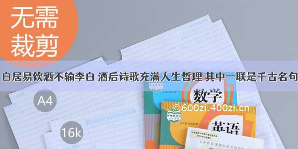 白居易饮酒不输李白 酒后诗歌充满人生哲理 其中一联是千古名句