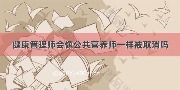 健康管理师会像公共营养师一样被取消吗