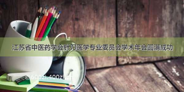 江苏省中医药学会针刀医学专业委员会学术年会圆满成功