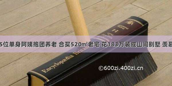 5位单身阿姨抱团养老 合买520㎡老宅 花183万装成山间别墅 羡慕