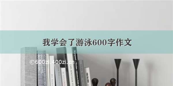 我学会了游泳600字作文