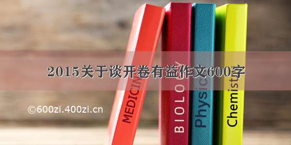 2015关于谈开卷有益作文600字