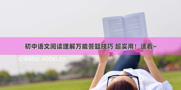 初中语文阅读理解万能答题技巧 超实用！速看~
