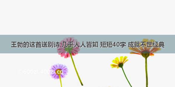 王勃的这首送别诗 几乎人人皆知 短短40字 成就不世经典