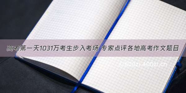 高考第一天1031万考生步入考场 专家点评各地高考作文题目