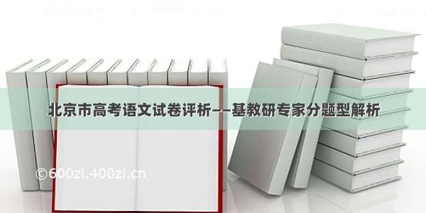 北京市高考语文试卷评析——基教研专家分题型解析