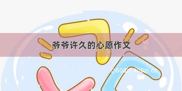 爷爷许久的心愿作文