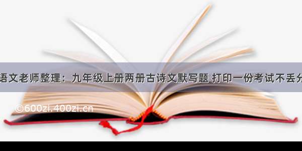 语文老师整理：九年级上册两册古诗文默写题 打印一份考试不丢分