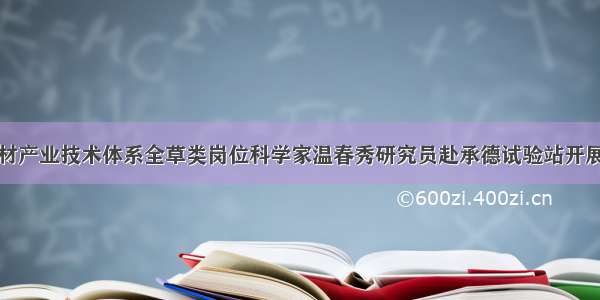 国家中药材产业技术体系全草类岗位科学家温春秀研究员赴承德试验站开展岗站对接