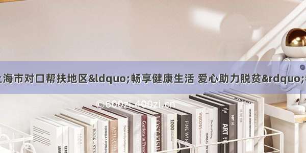 沾益区领导到上海市对口帮扶地区&ldquo;畅享健康生活 爱心助力脱贫&rdquo;特色商品展销会