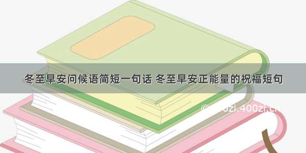 冬至早安问候语简短一句话 冬至早安正能量的祝福短句