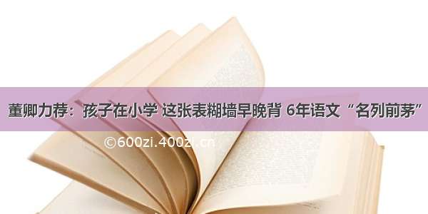 董卿力荐：孩子在小学 这张表糊墙早晚背 6年语文“名列前茅”