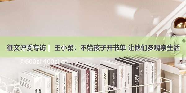 征文评委专访｜ 王小柔：不给孩子开书单 让他们多观察生活