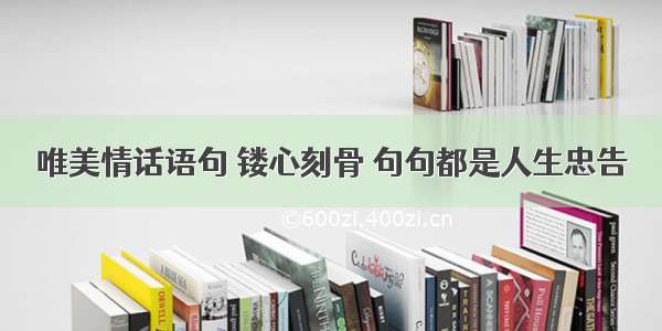 唯美情话语句 镂心刻骨 句句都是人生忠告