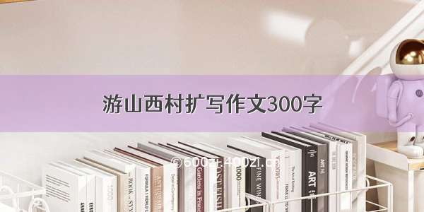 游山西村扩写作文300字