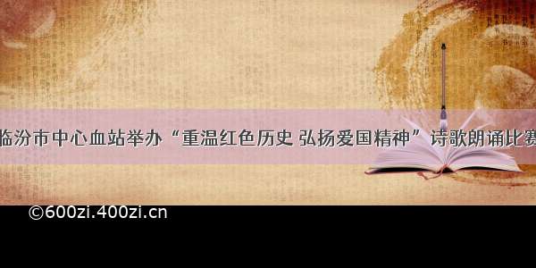 临汾市中心血站举办“重温红色历史 弘扬爱国精神”诗歌朗诵比赛