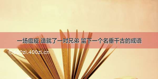 一场瘟疫 造就了一对兄弟 留下一个名垂千古的成语