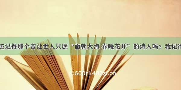 还记得那个曾让世人只愿“面朝大海 春暖花开”的诗人吗？我记得