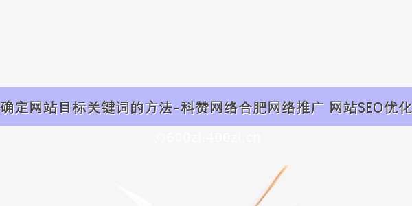 确定网站目标关键词的方法-科赞网络合肥网络推广 网站SEO优化