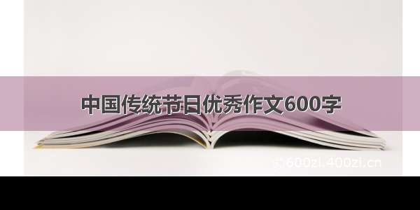 中国传统节日优秀作文600字