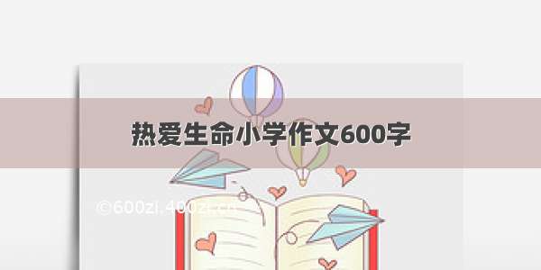 热爱生命小学作文600字