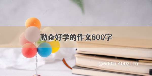 勤奋好学的作文600字