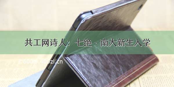 共工网诗人：七绝·南大新生入学