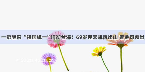 一觉醒来 “祖国统一”响彻台海！69岁崔天凯再出山 曾金句频出