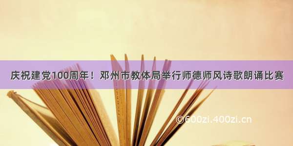 庆祝建党100周年！邓州市教体局举行师德师风诗歌朗诵比赛
