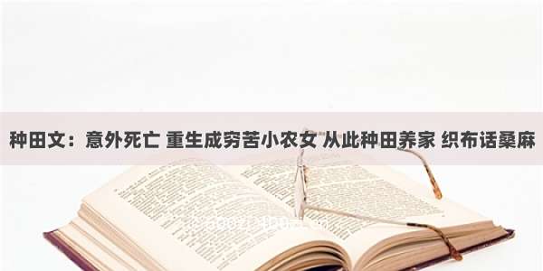 种田文：意外死亡 重生成穷苦小农女 从此种田养家 织布话桑麻