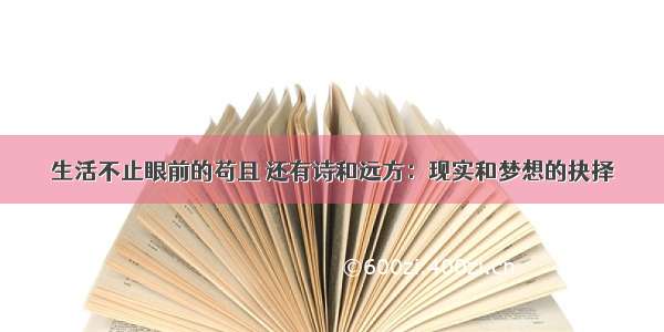 生活不止眼前的苟且 还有诗和远方：现实和梦想的抉择