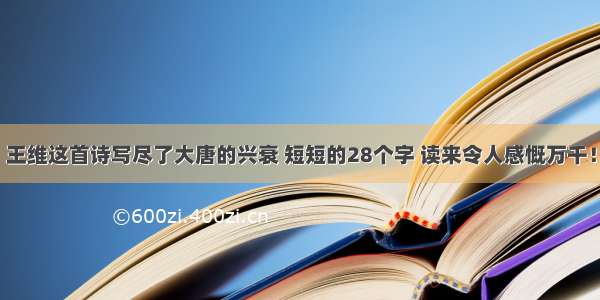 王维这首诗写尽了大唐的兴衰 短短的28个字 读来令人感慨万千！