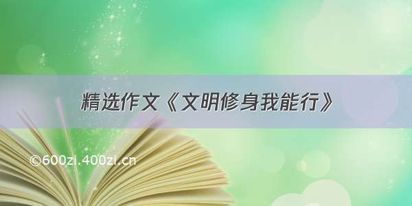 精选作文《文明修身我能行》