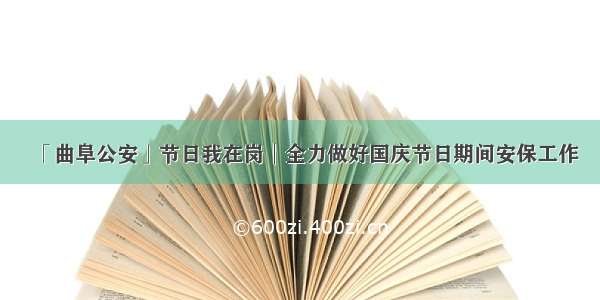 「曲阜公安」节日我在岗│全力做好国庆节日期间安保工作