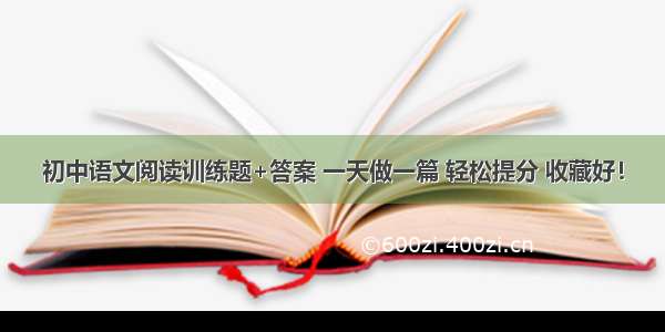 初中语文阅读训练题+答案 一天做一篇 轻松提分 收藏好！