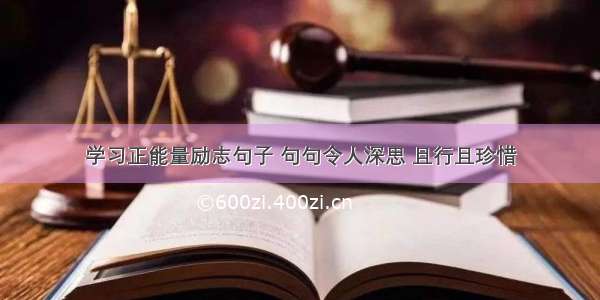 学习正能量励志句子 句句令人深思 且行且珍惜