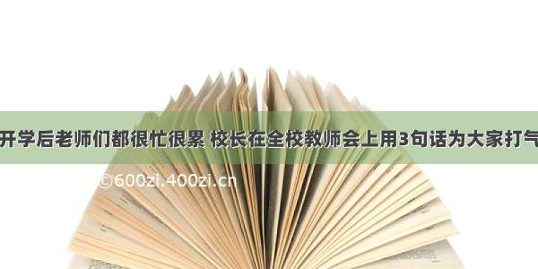 开学后老师们都很忙很累 校长在全校教师会上用3句话为大家打气