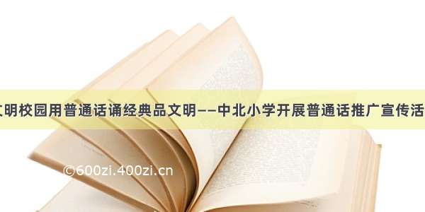 文明校园用普通话诵经典品文明——中北小学开展普通话推广宣传活动