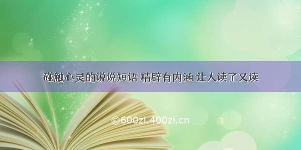 碰触心灵的说说短语 精辟有内涵 让人读了又读