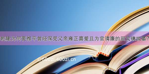 乾隆为何要推平曾经深受父亲雍正喜爱且为官清廉的田文镜坟墓？