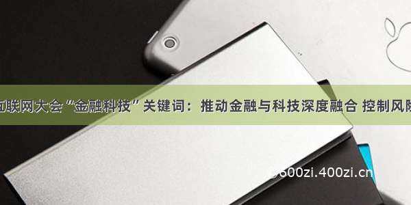 乌镇世界互联网大会“金融科技”关键词：推动金融与科技深度融合 控制风险 服务普惠