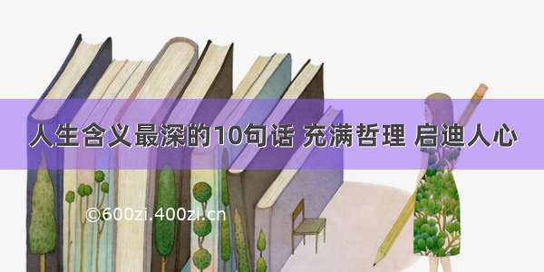 人生含义最深的10句话 充满哲理 启迪人心