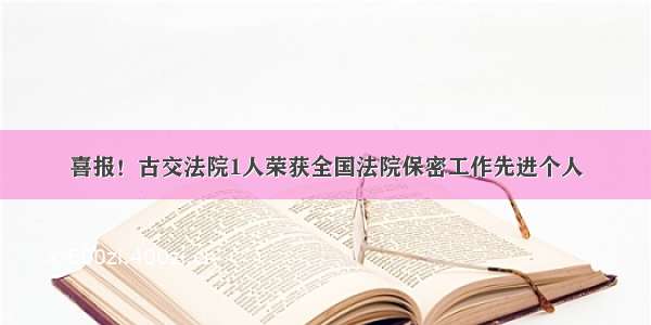 喜报！古交法院1人荣获全国法院保密工作先进个人