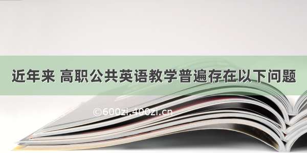 近年来 高职公共英语教学普遍存在以下问题