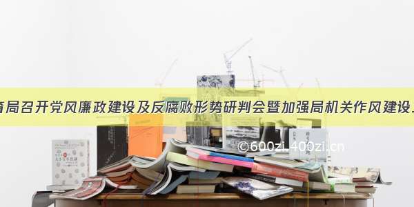 区教育局召开党风廉政建设及反腐败形势研判会暨加强局机关作风建设工作会