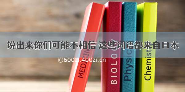 说出来你们可能不相信 这些词语都来自日本