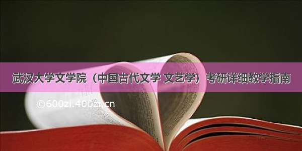 武汉大学文学院（中国古代文学 文艺学）考研详细教学指南