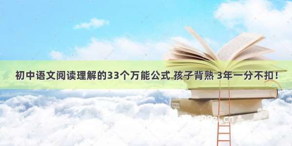 初中语文阅读理解的33个万能公式 孩子背熟 3年一分不扣！