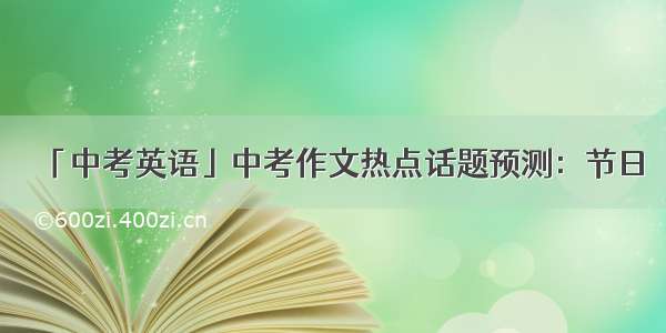 「中考英语」中考作文热点话题预测：节日