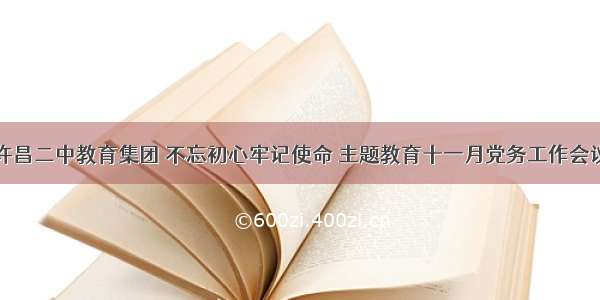 许昌二中教育集团 不忘初心牢记使命 主题教育十一月党务工作会议